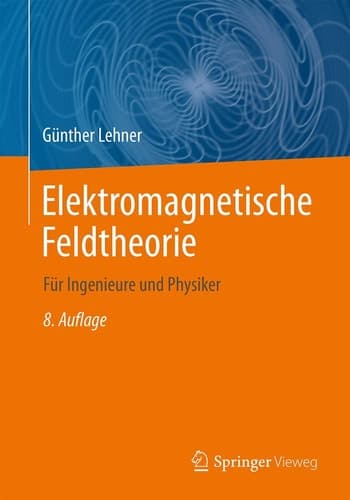 Elektromagnetische Feldtheorie für Ingenieure und Physiker