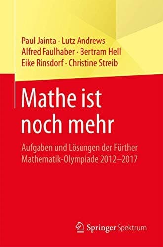 Mathe ist noch mehr Aufgaben und Lösungen der Fürther Mathematik-Olympiade 2012–2017