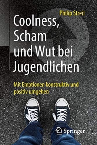 Coolness, Scham und Wut bei Jugendlichen Mit Emotionen konstruktiv und positiv umgehen