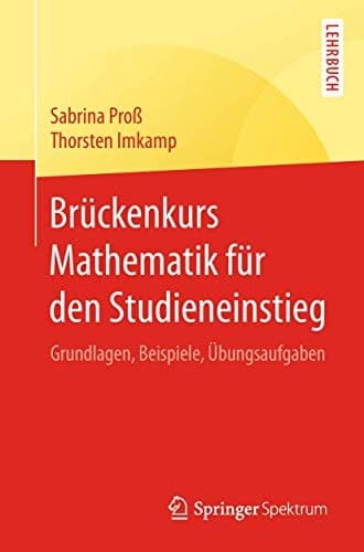 Brückenkurs Mathematik für den Studieneinstieg Grundlagen, Beispiele, Übungsaufgaben