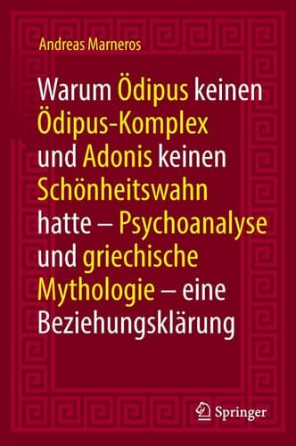 Warum Ödipus keinen Ödipus-Komplex und Adonis keinen Schönheitswahn hatte Psychoanalyse und griechische Mythologie - eine Beziehungsklärung
