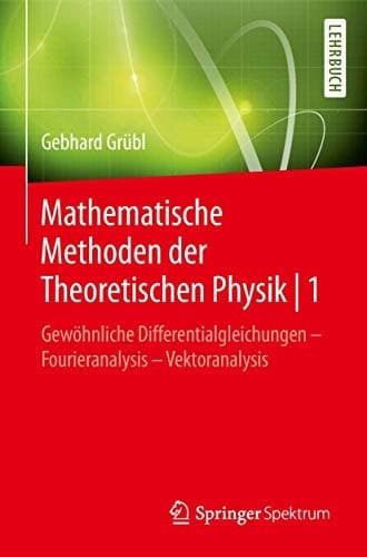 Mathematische Methoden der Theoretischen Physik | 1 Gewöhnliche Differentialgleichungen – Fourieranalysis - Vektoranalysis
