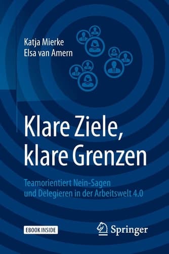 Klare Ziele, klare Grenzen: Teamorientiert Nein-Sagen und Delegieren in der Arbeitswelt 4.0 (German Edition)