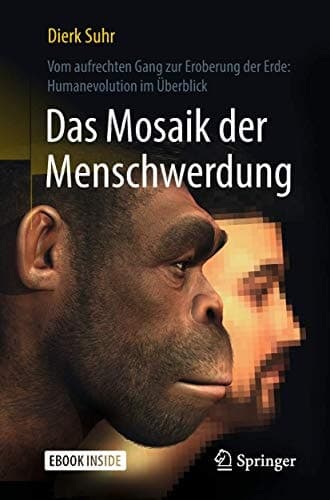 Das Mosaik der Menschwerdung: Vom aufrechten Gang zur Eroberung der Erde: Humanevolution im Überblick (German Edition)