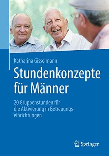 Stundenkonzepte für Männer 20 Gruppenstunden für die Aktivierung in Betreuungseinrichtungen
