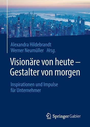 Visionäre von heute – Gestalter von morgen Inspirationen und Impulse für Unternehmer