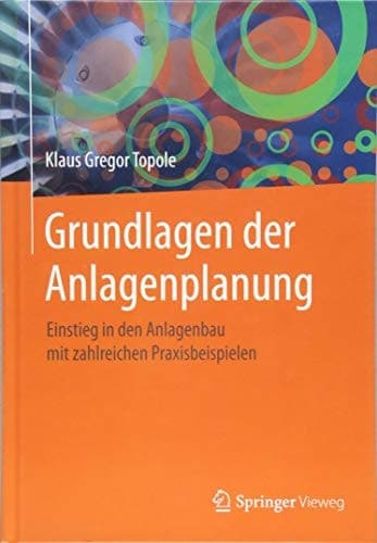 Grundlagen der Anlagenplanung Einstieg in den Anlagenbau mit zahlreichen Praxisbeispielen