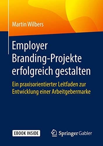 Employer Branding-Projekte erfolgreich gestalten: Ein praxisorientierter Leitfaden zur Entwicklung einer Arbeitgebermarke (German Edition)