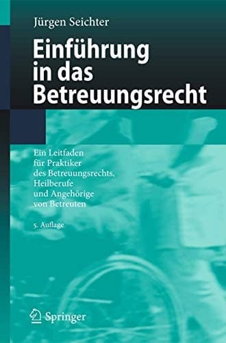 Einführung in das Betreuungsrecht Ein Leitfaden für Praktiker des Betreuungsrechts, Heilberufe und Angehörige von Betreuten