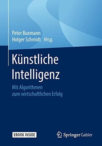 Künstliche Intelligenz: Mit Algorithmen zum wirtschaftlichen Erfolg (German Edition)