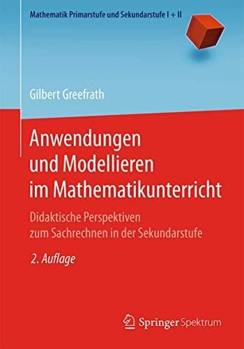 Anwendungen und Modellieren im Mathematikunterricht Didaktische Perspektiven zum Sachrechnen in der Sekundarstufe