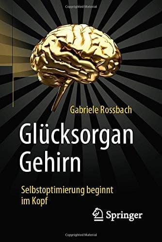 Glücksorgan Gehirn Selbstoptimierung beginnt im Kopf