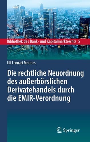 Die rechtliche Neuordnung des außerbörslichen Derivatehandels durch die EMIR-Verordnung Clearing, Risikoabsicherung und Meldepflichten