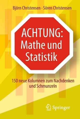 Achtung: Mathe und Statistik 150 neue Kolumnen zum Nachdenken und Schmunzeln