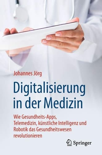 Digitalisierung in der Medizin Wie Gesundheits-Apps, Telemedizin, künstliche Intelligenz und Robotik das Gesundheitswesen revolutionieren