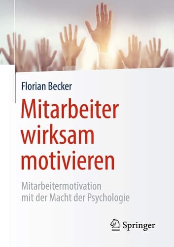 Mitarbeiter wirksam motivieren Mitarbeitermotivation mit der Macht der Psychologie