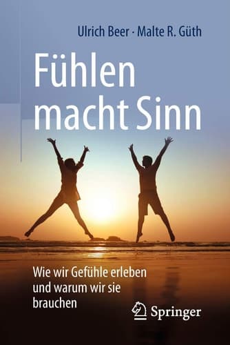 Fühlen macht Sinn Wie wir Gefühle erleben und warum wir sie brauchen