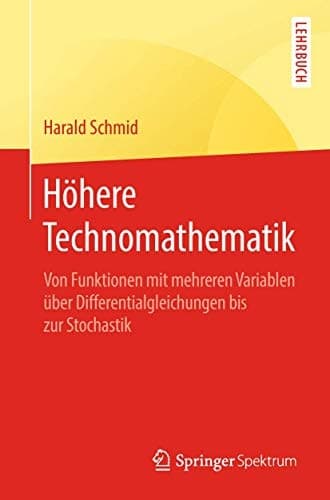 Höhere Technomathematik Von Funktionen mit mehreren Variablen über Differentialgleichungen bis zur Stochastik