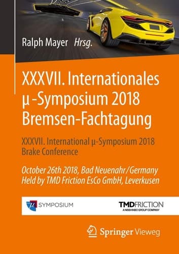 XXXVII. Internationales μ-Symposium 2018 Bremsen-Fachtagung XXXVII International μ-Symposium 2018 Brake Conference October 26th 2018, Bad Neuenahr/Germany Held by TMD Friction EsCo GmbH, Leverkusen