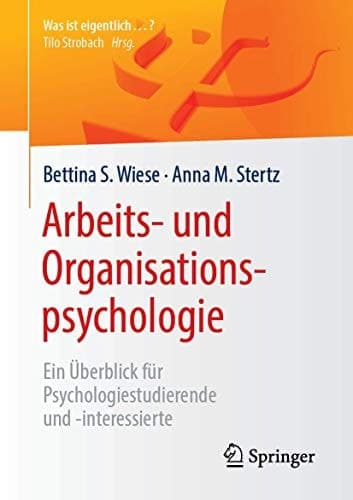 Arbeits- und Organisationspsychologie Ein Überblick für Psychologiestudierende und -interessierte