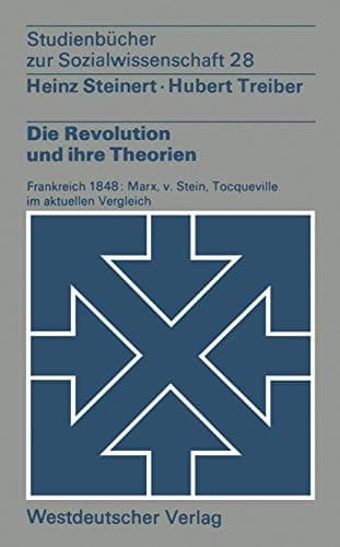 Die Revolution und ihre Theorien Frankreich 1848: Marx, v. Stein, Tocqueville im aktuellen Vergleich