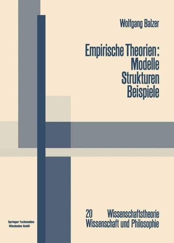 Empirische Theorien: Modelle — Strukturen — Beispiele Die Grundzüge der modernen Wissenschaftstheorie