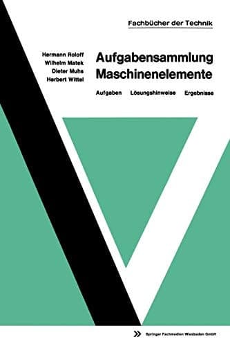 Aufgabensammlung Maschinenelemente Aufgaben — Lösungshinweise — Ergebnisse