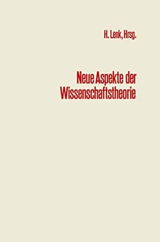 Neue Aspekte der Wissenschaftstheorie Beiträge zur wissenschaftlichen Tagung des Engeren Kreises der Allgemeinen Gesellschaft für Philosophie in Deutschland, Karlsruhe 1970