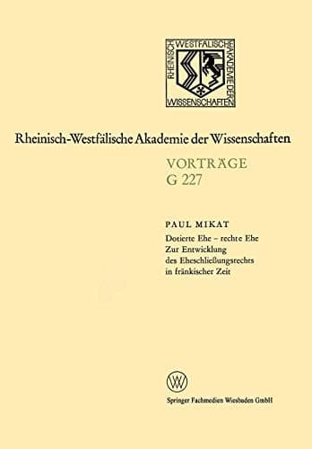 Dotierte Ehe — rechte Ehe Zur Entwicklung des Eheschließungsrechts in fränkischer Zeit 214. Sitzung am 21. Juli 1976 in Düsseldorf