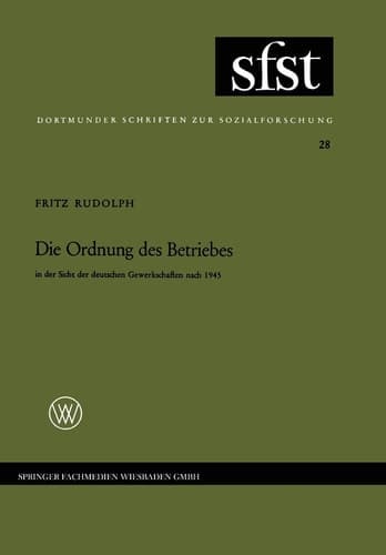 Die Ordnung des Betriebes: in der Sicht der deutschen Gewerkschaften nach 1945 (Dortmunder Schriften zur Sozialforschung, 28) (German Edition)