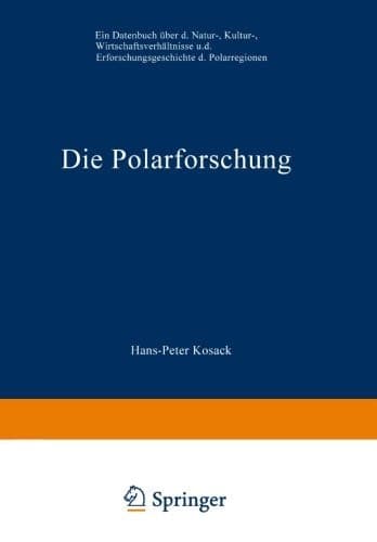 Die Polarforschung: Ein Datenbuch über die Natur-, Kultur-, Wirtschaftsverhältnisse und die Erforschungsgeschichte der Polarregionen (German Edition)