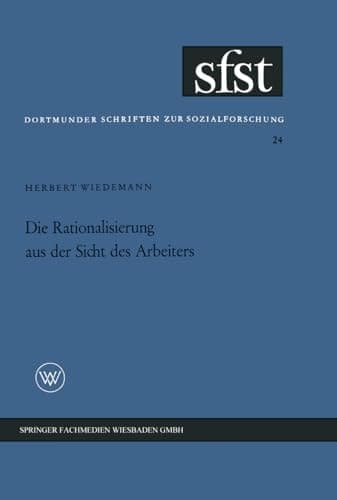 Die Rationalisierung aus der Sicht des Arbeiters: Eine soziologische Untersuchung in der mechanischen Fertigung (German Edition)