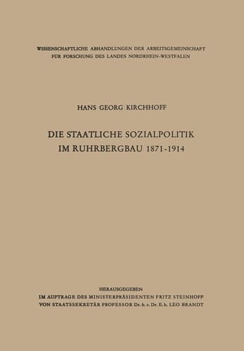 Die staatliche Sozialpolitik im Ruhrbergbau 1871–1914 (Wissenschaftliche Abhandlungen der Arbeitsgemeinschaft für Forschung des Landes Nordrhein-Westfalen, 4) (German Edition)