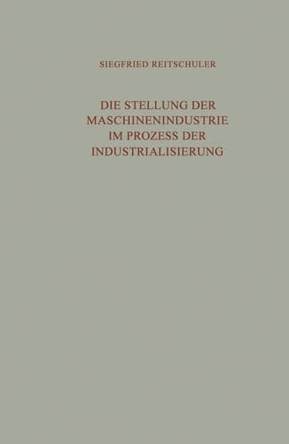 Die Stellung der Maschinenindustrie im Prozess der Industrialisierung Eine Untersuchung der langfristig bedeutsamen Wechselwirkungen zwischen der Maschinenindustrie und dem industriellen Wachstum