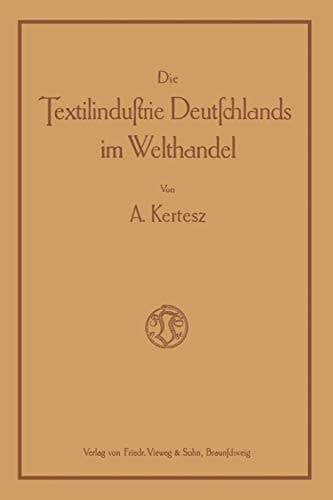 Die Textilindustrie Deutschlands im Welthandel Bearbeitet nach den statistischen Unterlagen der verschiedenen Staaten für die Industrien der Baumwolle, Wolle, Seide, Jute und des Leinens