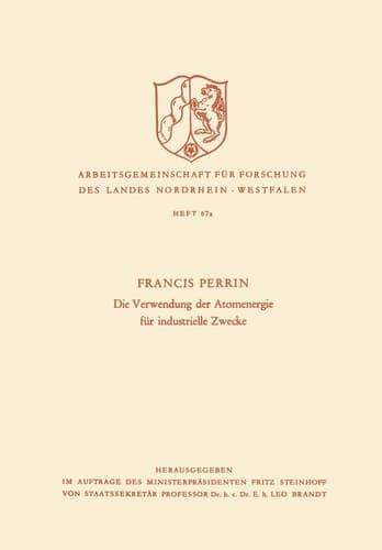 Die Verwendung der Atomenergie für industrielle Zwecke (Arbeitsgemeinschaft für Forschung des Landes Nordrhein-Westfalen, 67a) (German Edition)