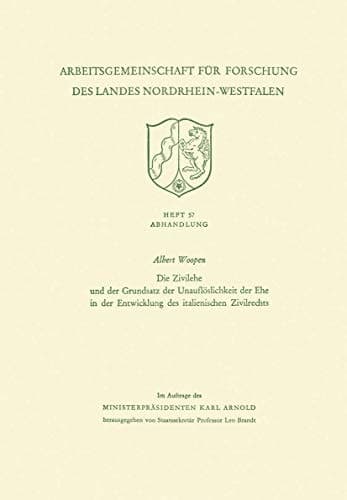 Die Zivilehe und der Grundsatz der Unauflöslichkeit der Ehe in der Entwicklung des italienischen Zivilrechts (Arbeitsgemeinschaft für Forschung des Landes Nordrhein-Westfalen, 57) (German Edition)