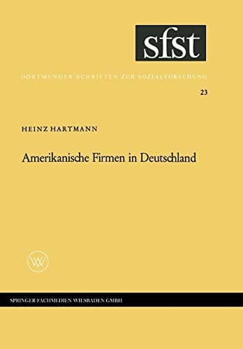 Amerikanische Firmen in Deutschland: Beobachtungen über Kontakte und Kontraste zwischen Industriegesellschaften (Dortmunder Schriften zur Sozialforschung, 23) (German Edition)