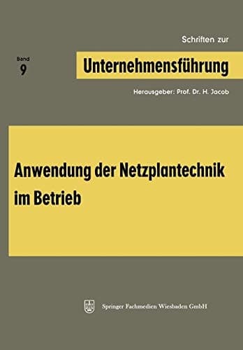 Schriften zur Unternehmensführung Band 9: Anwendung der Netzplantechnik im Betrieb