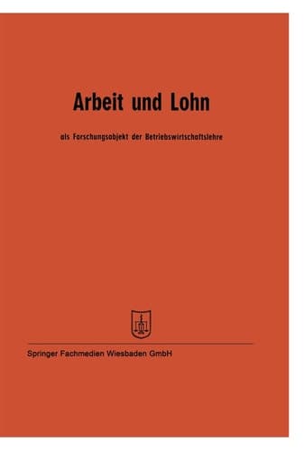 Arbeit und Lohn als Forschungsobjekt der Betriebswirtschaftslehre Vorträge der Tagung des Verbandes der Hochschullehrer für Betriebswirtschaft e. V. vom 24. bis 27. Mai 1961 in Mannheim