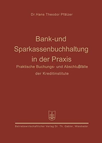 Bank- und Sparkassenbuchhaltung in der Praxis Praktische Buchungs- und Abschlußfälle der Kreditinstitute