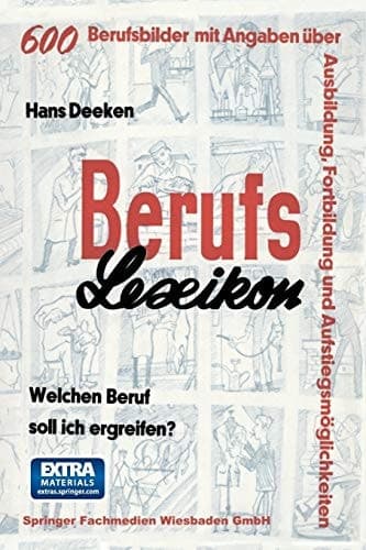 Berufs — Lexikon Welchen Beruf soll ich ergreifen? 600 Berufsbilder mit Angaben über Ausbildung, Fortbildung und Aufstiegsmöglichkeiten