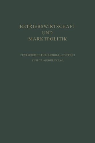 Betriebswirtschaft und Marktpolitik Beiträge zur Allgemeinen Betriebswirtschaftslehre und zur Betriebswirtschaftlichen Marktlehre. Festschrift für Rudolf Seÿffert zum 75. Geburtstag