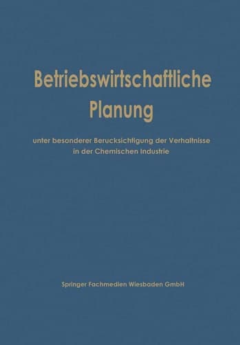 Betriebswirtschaftliche Planung unter besonderer Berücksichtigung der Verhältnisse in der Chemischen Industrie