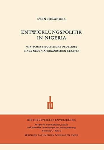 Entwicklungspolitik in Nigeria: Wirtschaftspolitische Probleme eines Neuen Afrikanischen Staates (Die industrielle Entwicklung, 2) (German Edition)