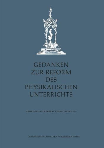 Gedanken zur Reform des physikalischen Unterrichts Erste Göttinger Tagung 6.–8. Januar 1955