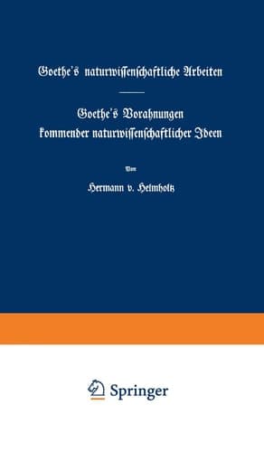 Goethe's naturwissenschaftliche Arbeiten: Goethe’s Vorahnungen kommender naturwissenschaftlicher Ideen (German Edition)
