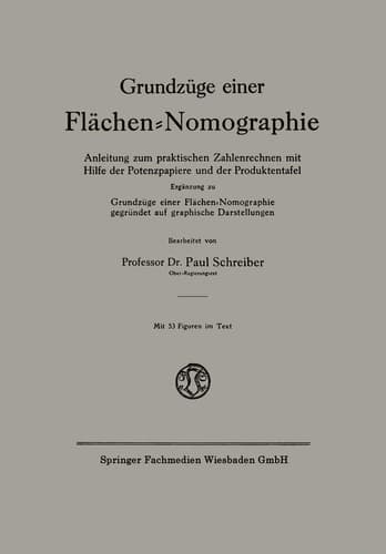 Grundzüge einer Flächen-Nomographie: Anleitung zum praktischen Zahlenrechnen mit Hilfe der Potenzpapiere und der Produktentafel, Ergänzung zu ... auf graphische Darstellungen (German Edition)