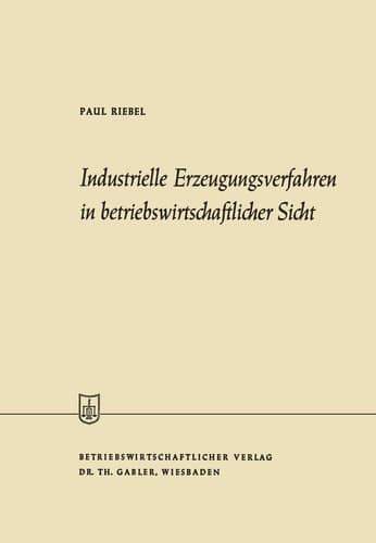 Industrielle Erzeugungsverfahren in betriebswirtschaftlicher Sicht (Die Wirtschaftswissenschaften, 49) (German Edition)