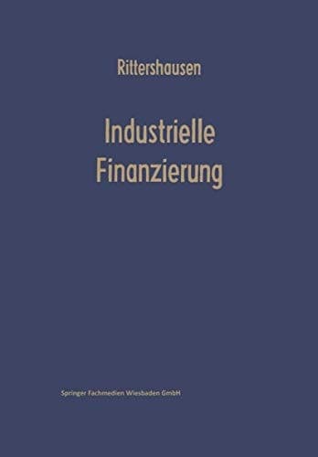 Industrielle Finanzierungen Systematische Darstellung mit Fällen aus der Unternehmenspraxis